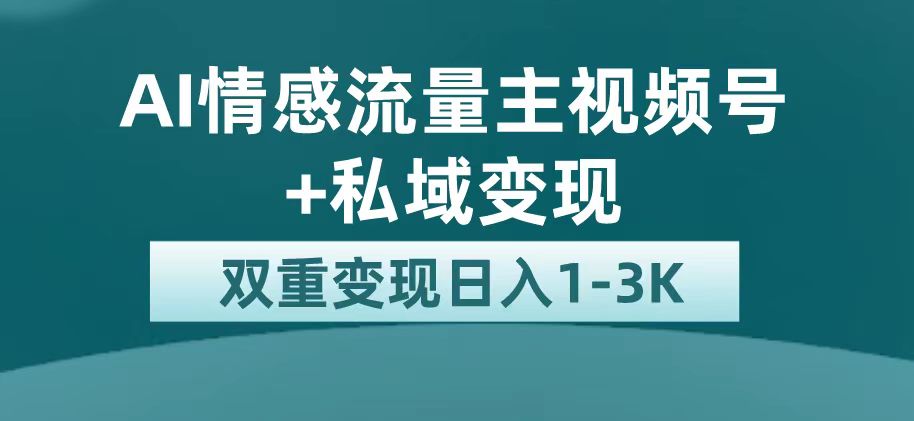 （7298期）最新AI情感流量主掘金+私域变现，日入1K，平台巨大流量扶持-汇课新知资源网