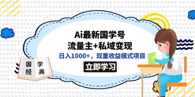 (7299期)全网首发Ai最新国学号流量主+私域变现,日入1000+,双重收益模式项目-汇课新知资源网