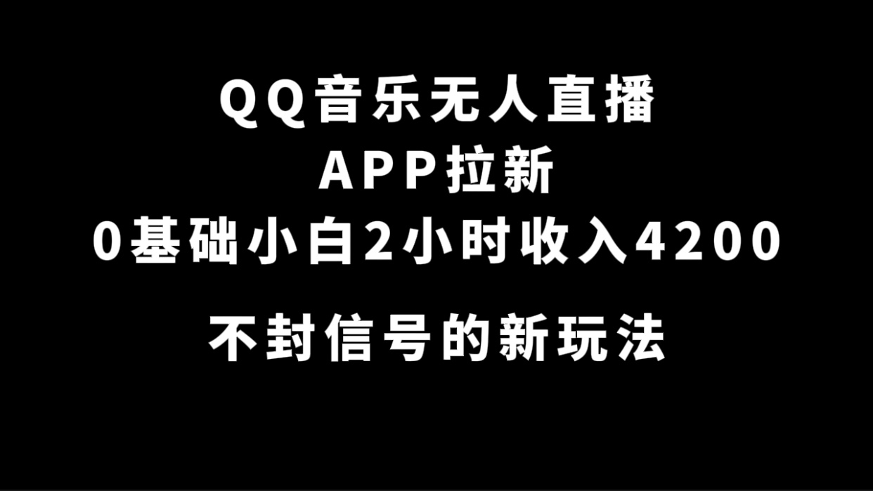 (7378期)QQ音乐无人直播APP拉新,0基础小白2小时收入4200 不封号新玩法(附500G素材)-汇课新知资源网