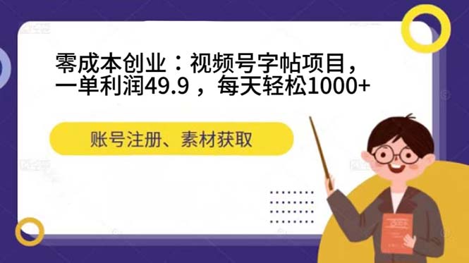 （7432期）零成本创业：视频号字帖项目，一单利润49.9 ，每天轻松1000+-汇课新知资源网