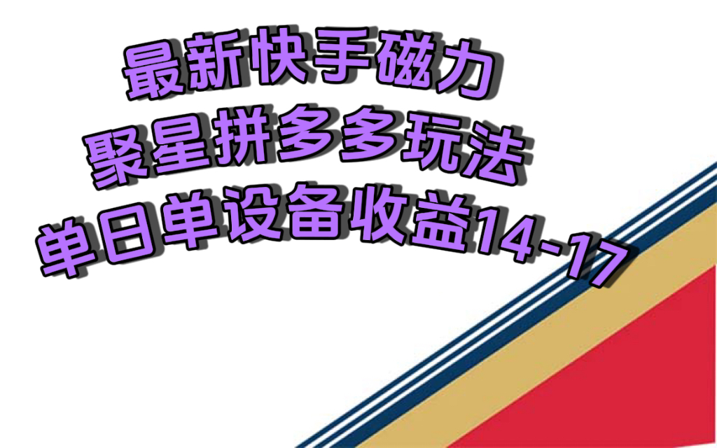 (7483期)最新快手磁力聚星撸拼多多玩法,单设备单日收益14—17元-汇课新知资源网