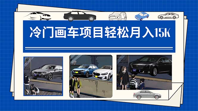 (7535期)冷门画车项目:月入15K(详细教程+素材+软件)-汇课新知资源网