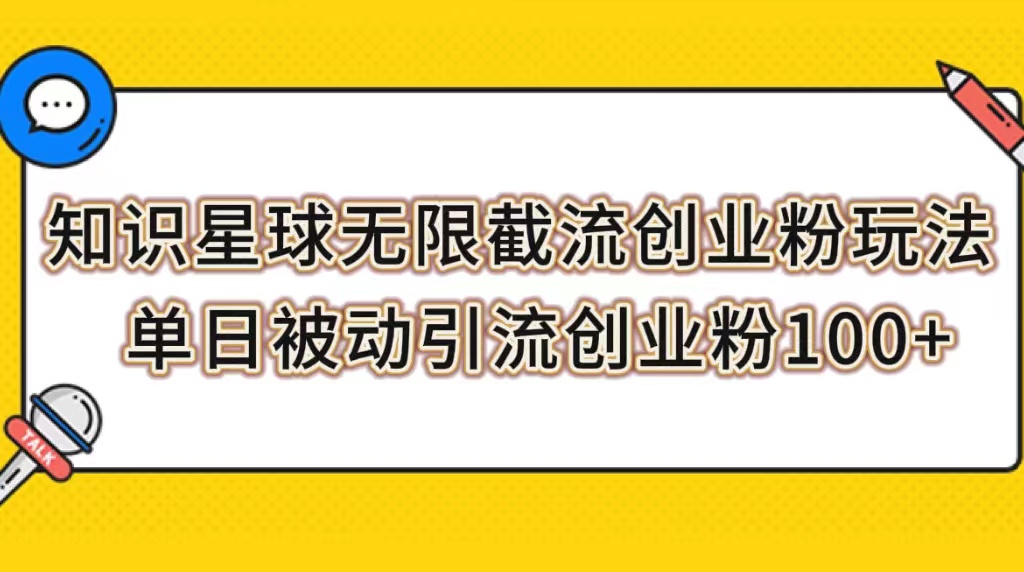 (7691期)知识星球无限截流创业粉玩法,单日被动引流创业粉100+-汇课新知资源网