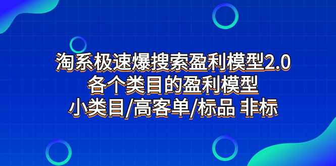 (7737期)淘系极速爆搜索盈利模型2.0,各个类目的盈利模型,小类目/高客单/标品 非标-汇课新知资源网