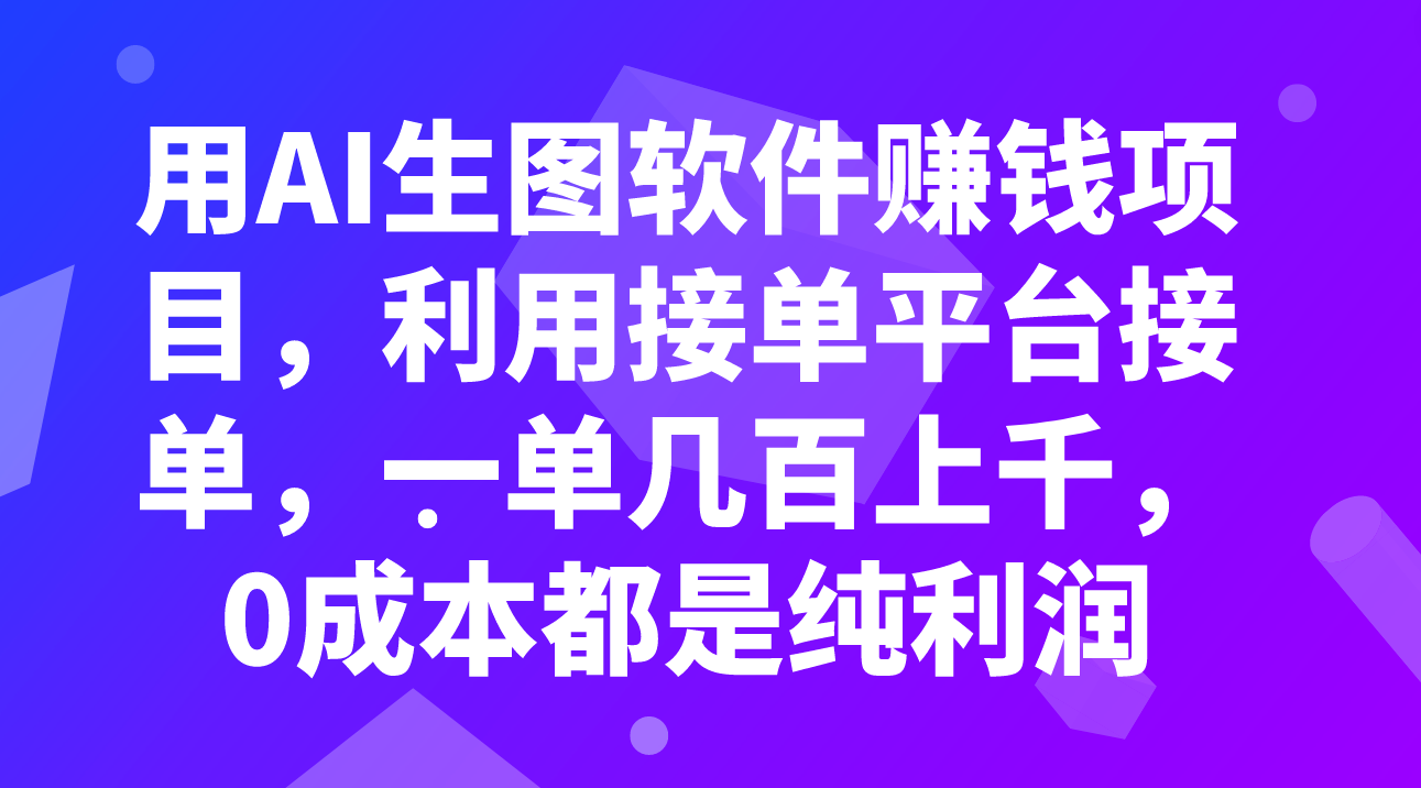 (7813期)用AI生图软件赚钱项目,利用接单平台接单,一单几百上千,0成本都是纯利润-汇课新知资源网