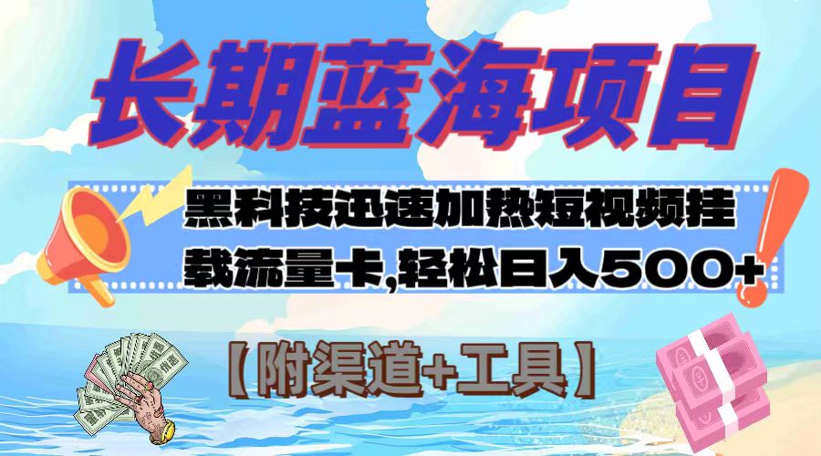 (7815期)长期蓝海项目,黑科技快速提高视频热度挂载流量卡 日入500+【附渠道+工具】-汇课新知资源网