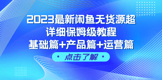 (7827期)2023最新闲鱼无货源超详细保姆级教程,基础篇+产品篇+运营篇(43节课)-汇课新知资源网