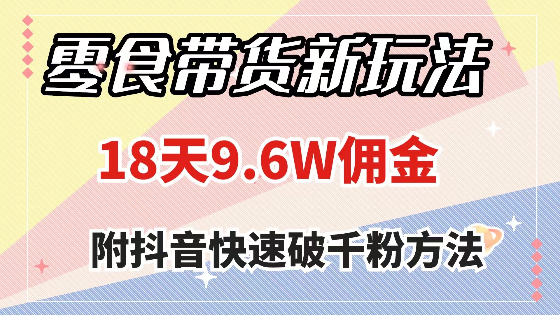 (7881期)零食带货新玩法,18天9.6w佣金,几分钟一个作品(附快速破千粉方法)-汇课新知资源网