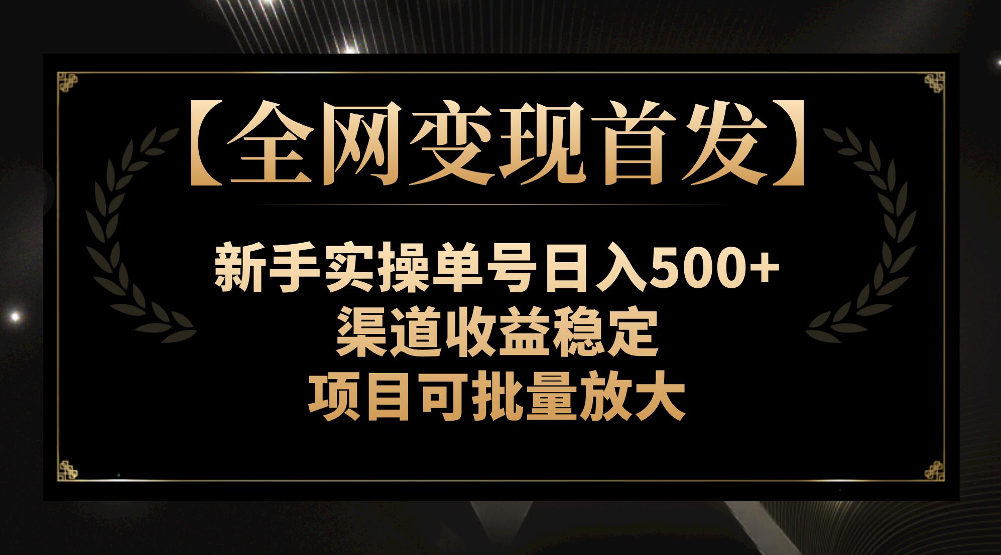 (7883期)【全网变现首发】新手实操单号日入500+,渠道收益稳定,项目可批量放大-汇课新知资源网