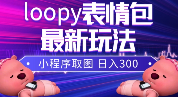 (7900期)小狸猫loopy表情包小程序取图玩法,最新出的表情包素材-汇课新知资源网