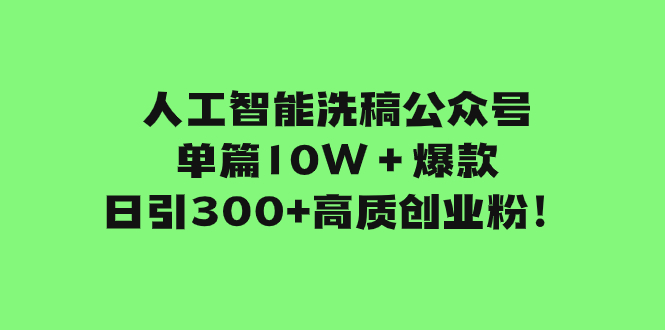 (7920期)人工智能洗稿公众号单篇10W+爆款,日引300+高质创业粉!-汇课新知资源网