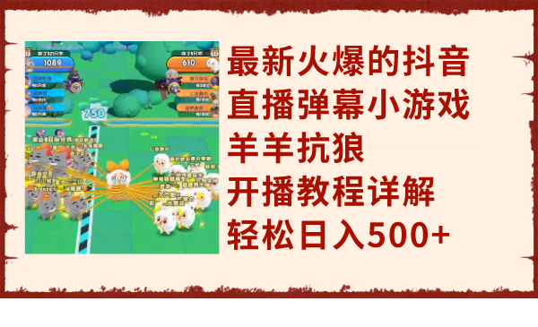 (7967期)最新火爆的抖音直播弹幕小游戏羊羊抗狼,开播教程详解,轻松日入500+-汇课新知资源网