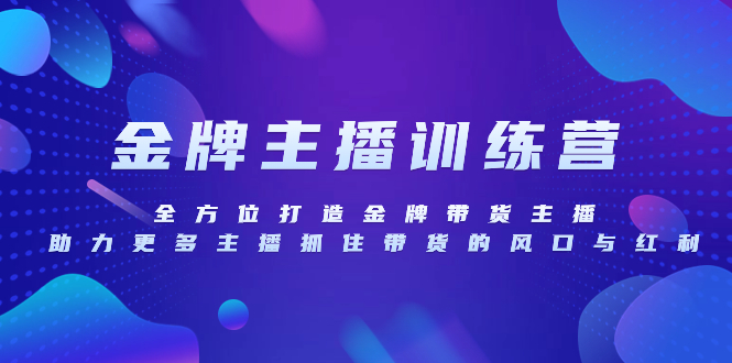 (8019期)金牌主播特训营,全方位打造金牌带货主播,助力更多主播抓住带货的风口…-汇课新知资源网