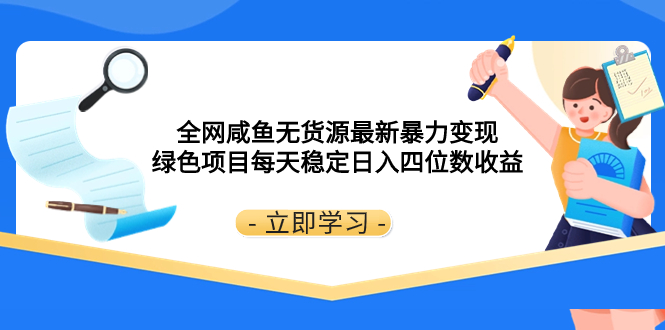 (8069期)全网咸鱼无货源最新暴力变现 绿色项目每天稳定日入四位数收益-汇课新知资源网