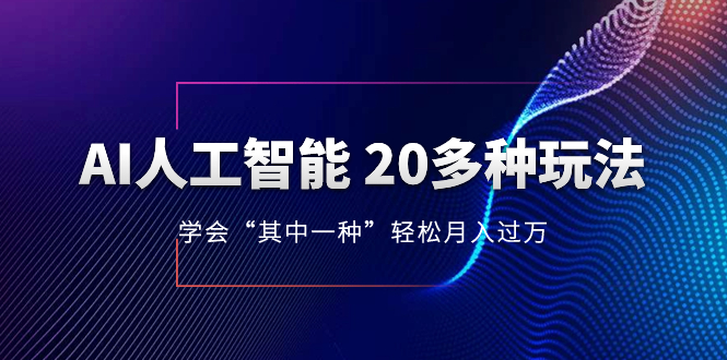 (8082期)AI人工智能 20多种玩法 学会“其中一种”轻松月入过万,持续更新AI最新玩法-汇课新知资源网