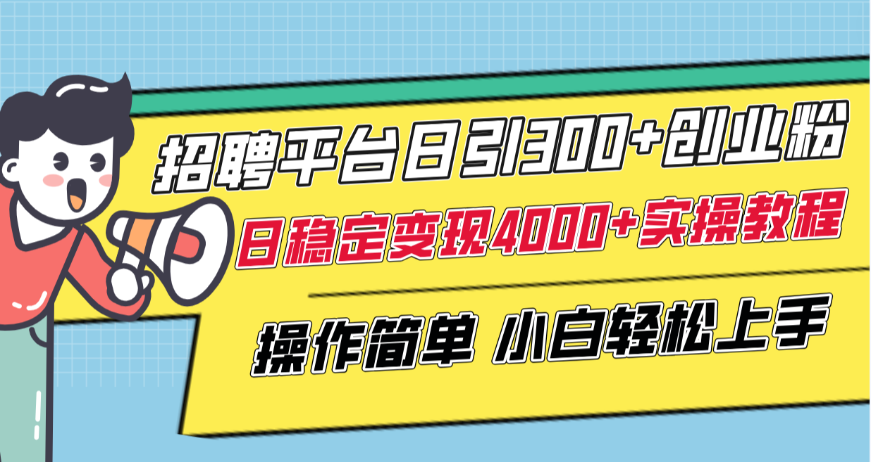 (8088期)招聘平台日引300+创业粉,日稳定变现4000+实操教程小白轻松上手!-汇课新知资源网
