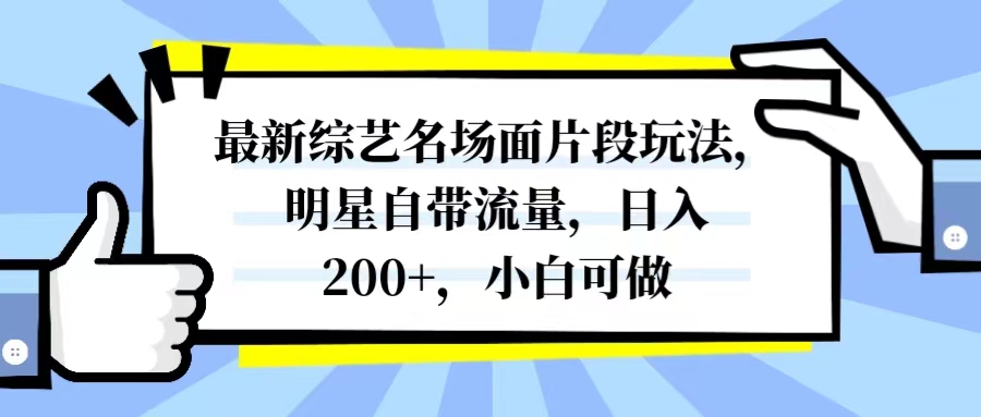 (8114期)最新综艺名场面片段玩法,明星自带流量,日入200+,小白可做-汇课新知资源网