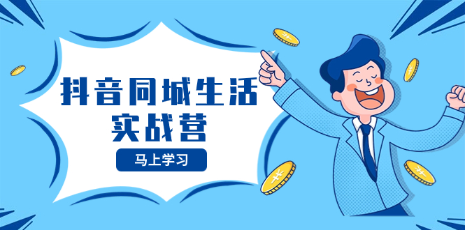 (8144期)抖音同城生活实战营,抓住抖音本地生活风口,让你的生意逆风翻盘-汇课新知资源网