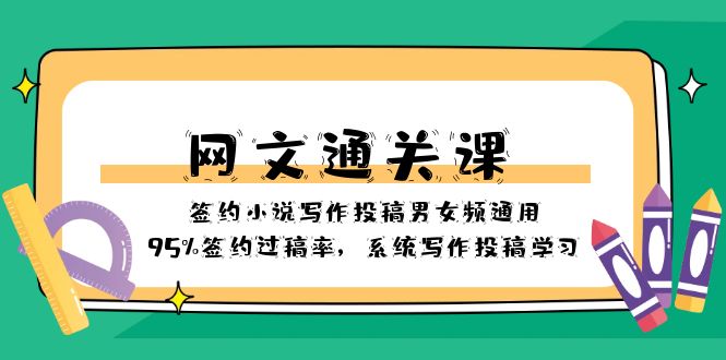 (8208期)网文-通关课-签约小说写作投稿男女频通用,95%签约过稿率,系统写作投稿…-汇课新知资源网