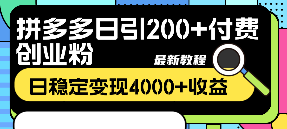（8276期）拼多多日引200+付费创业粉，日稳定变现4000+收益最新教程-汇课新知资源网