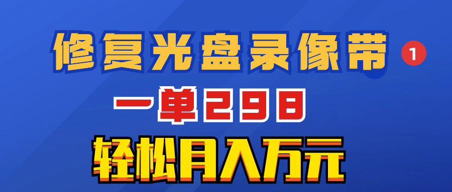 (8362期)超冷门项目:修复光盘录像带,一单298,轻松月入万元-汇课新知资源网