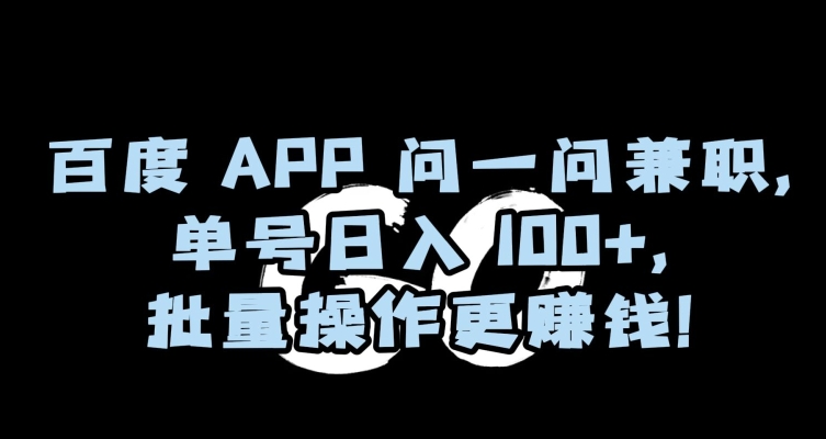 百度APP问一问兼职,单号日入100+,批量操作更赚钱【揭秘】-汇课新知资源网