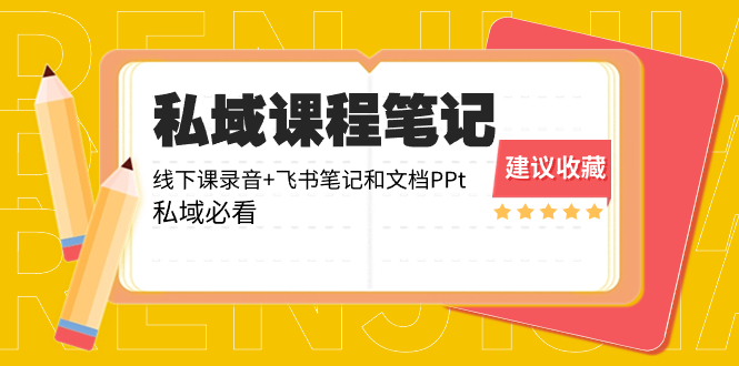 （8461期）私域收费课程笔记：线下课录音+飞书笔记和文档PPt，私域必看！-汇课新知资源网