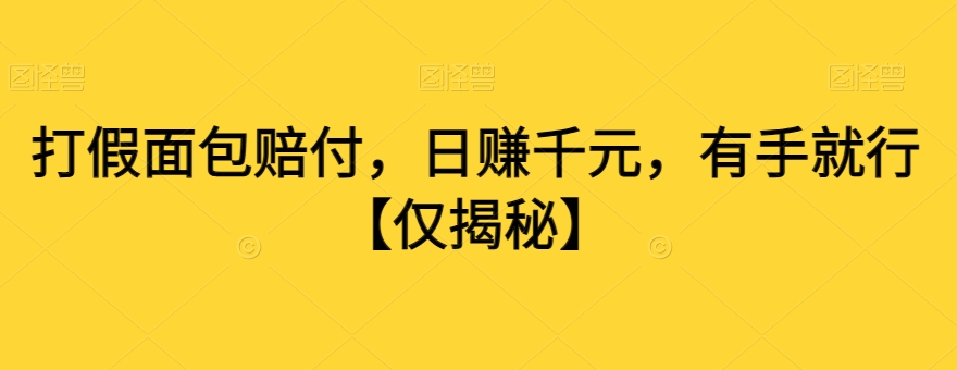 打假面包赔付，日赚千元，有手就行【仅揭秘】-汇课新知资源网