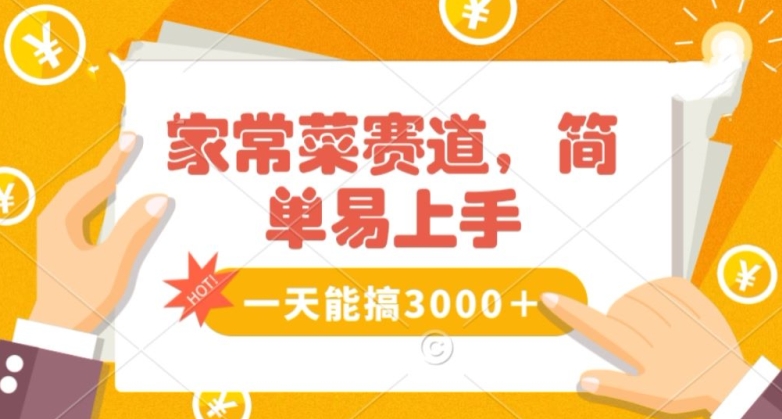 家常菜赛道掘金，流量爆炸！一天能搞‌3000＋不懂菜也能做，简单轻松且暴力！‌无脑操作就行了【揭秘】-汇课新知资源网