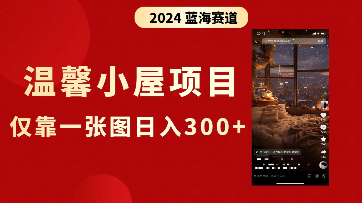 (8553期)抖音爆火温馨小屋项目,仅靠一张图片日入300+,附保姆级教程-汇课新知资源网