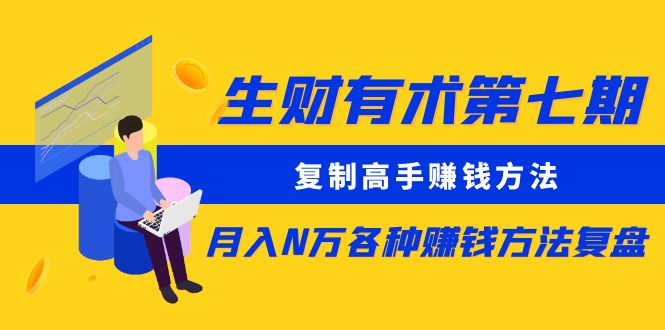 (8562期)生财有术第七期:复制高手赚钱方法 月入N万各种方法复盘(更新到24年0107)-汇课新知资源网