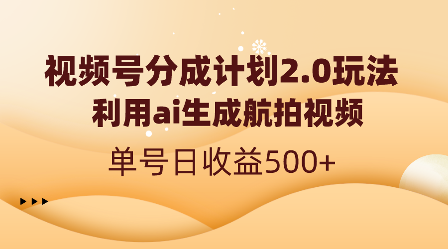 （8591期）视频号分成计划2.0，利用ai生成航拍视频，单号日收益500+-汇课新知资源网