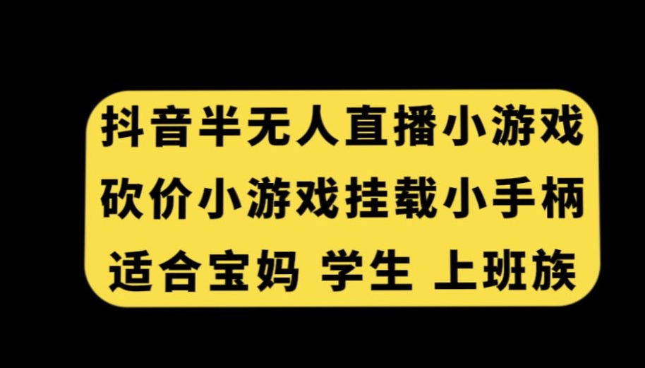 抖音半无人直播砍价小游戏,挂载游戏小手柄,适合宝妈学生上班族-汇课新知资源网