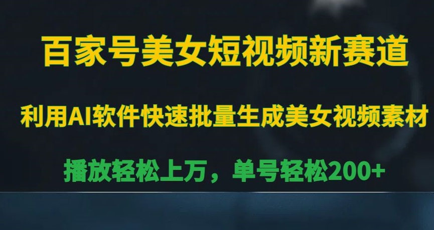 百家号美女短视频新赛道,播放轻松上万,单号轻松200+-汇课新知资源网