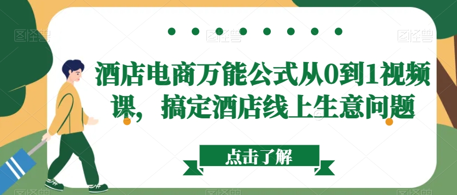 酒店电商万能公式从0到1视频课，搞定酒店线上生意问题-汇课新知资源网