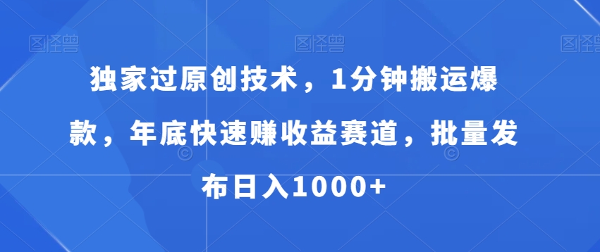 独家过原创技术,1分钟搬运爆款,年底快速赚收益赛道,批量发布日入1000+-汇课新知资源网