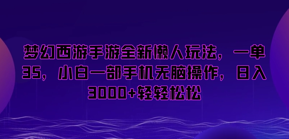 梦幻西游手游全新懒人玩法,一单35,小白一部手机无脑操作,日入3000+轻轻松松-汇课新知资源网