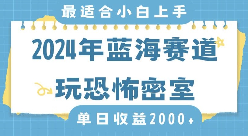 2024年蓝海赛道玩恐怖密室日入2000+，无需露脸，不要担心不会玩游戏，小白直接上手，保姆式教学-汇课新知资源网
