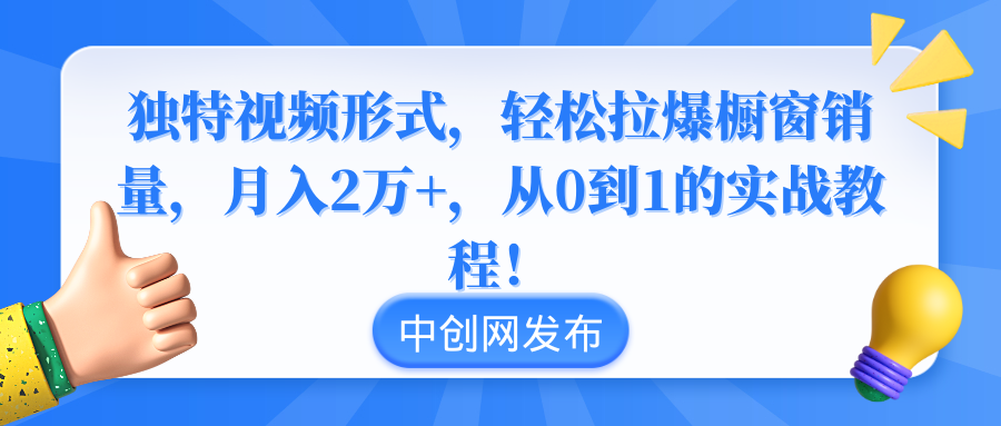 （8859期）独特视频形式，轻松拉爆橱窗销量，月入2万+，从0到1的实战教程！-汇课新知资源网
