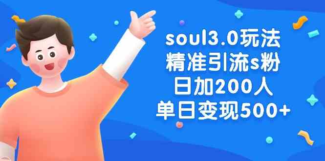 （8885期）soul3.0玩法精准引流s粉，日加200人单日变现500+-汇课新知资源网