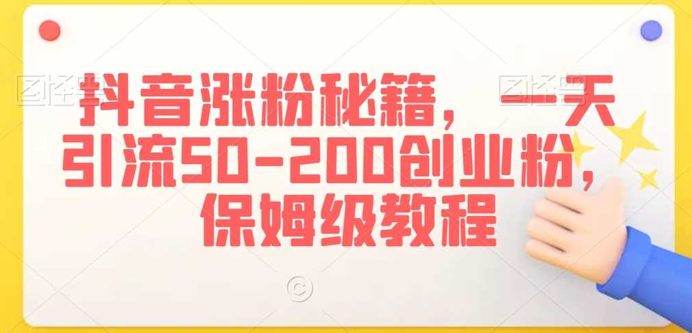 抖音涨粉秘籍,一天引流50-200创业粉,保姆级教程【揭秘】-汇课新知资源网