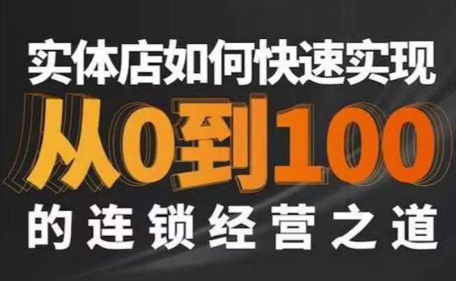 星哥·实体如何快速实现从0-100的连锁经营之道-汇课新知资源网