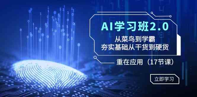（8964期）AI学习班2.0：从菜鸟到学霸，夯实基础从干货到硬货，重在应用（17节课）-汇课新知资源网