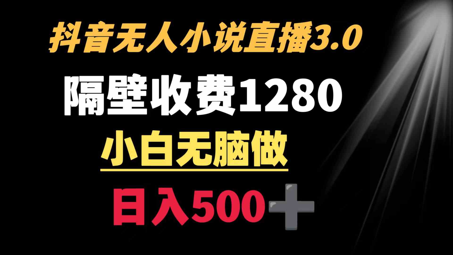 (8972期)抖音小说无人3.0玩法 隔壁收费1280 轻松日入500+-汇课新知资源网
