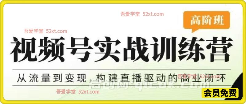 视频号实战训练营高阶班,从流量到变现,构建直播驱动的商业闭环,视频课程+配套资料包-汇课新知资源网