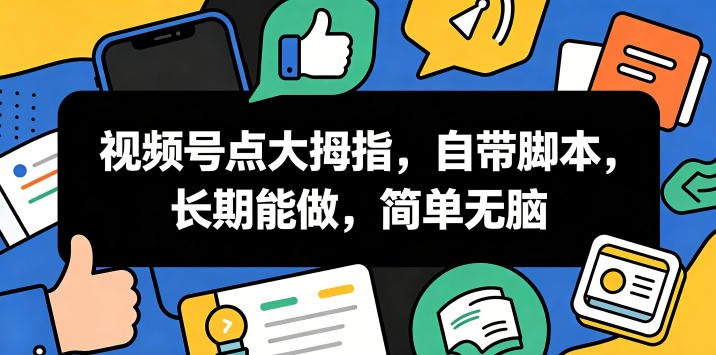 视频号点大拇指,自带脚本,长期能做,简单无脑【揭秘】-汇课新知资源网