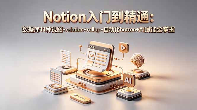 (18782期)Notion入门到精通:数据库11种视图+relation+rollup+自动化button+AI赋能全掌握-汇课新知资源网