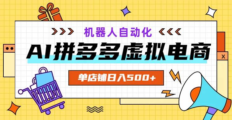 （19097期）AI拼多多虚拟电商，配合机器人打造一个日入500的自动化店铺-汇课新知资源网