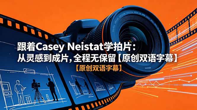 (18775期)跟着 Casey Neistat 学拍片:从灵感到成片,全程无保留【原创双语字幕】-汇课新知资源网