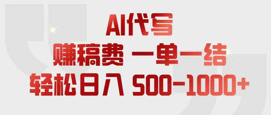 （18922期）AI代写赚稿费，一单一结，小白宝妈也能轻松日入500-1000+-汇课新知资源网